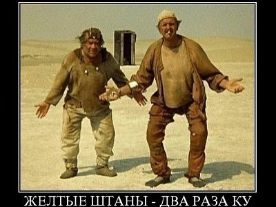 "Желтые штаны - два раза "ку!" (демотиватор, фильм "Кин-дза-дза"). Источник - demotivation.me "Желтые штаны - два раза "ку!" (демотиватор, фильм "Кин-дза-дза"). Источник - demotivation.me